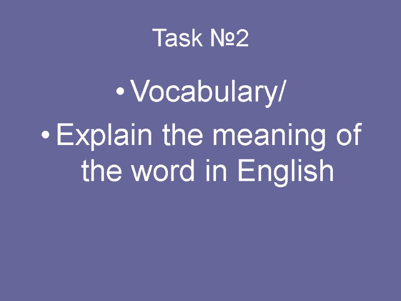 Task №2 Vocabulary/ Explain the meaning of the word in English